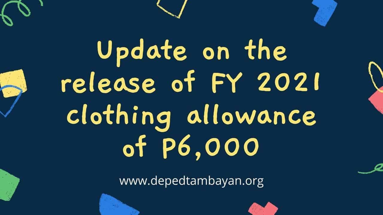 Update on the release of FY 2021 clothing allowance of P6,000